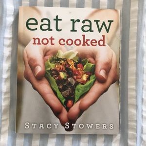 Eat Raw Not Cooked by Stacey Stowers cookbook